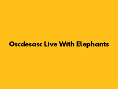 Oscdesasc Live With Elephants