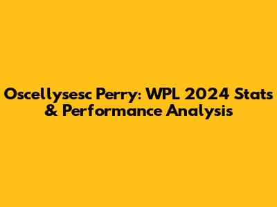 Oscellysesc Perry: WPL 2024 Stats & Performance Analysis