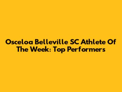 Osceloa Belleville SC Athlete Of The Week: Top Performers