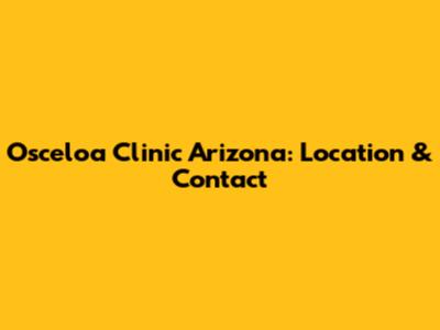 Osceloa Clinic Arizona: Location & Contact