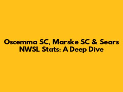 Oscemma SC, Marske SC & Sears NWSL Stats: A Deep Dive