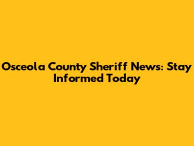 Osceola County Sheriff News: Stay Informed Today