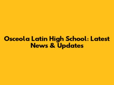 Osceola Latin High School: Latest News & Updates