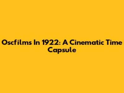 Oscfilms In 1922: A Cinematic Time Capsule