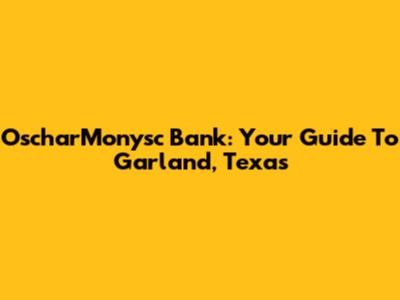 OscharMonysc Bank: Your Guide To Garland, Texas