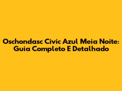 Oschondasc Civic Azul Meia Noite: Guia Completo E Detalhado