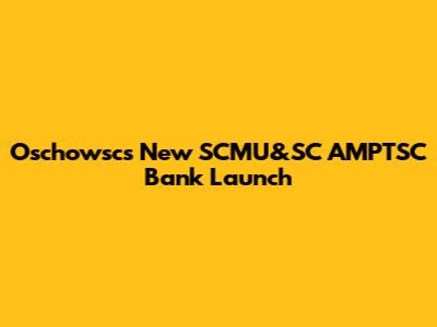 Oschowsc's New SCMU&SC AMPTSC Bank Launch