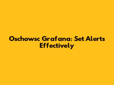 Oschowsc Grafana: Set Alerts Effectively