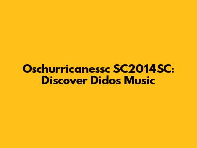 Oschurricanessc SC2014SC: Discover Dido's Music