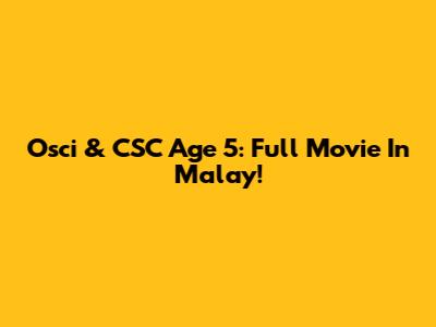 Osci & CSC Age 5: Full Movie In Malay!