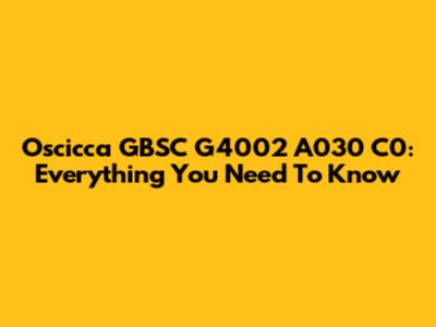 Oscicca GBSC G4002 A030 C0: Everything You Need To Know