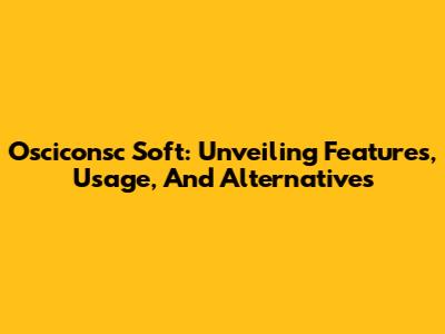Osciconsc Soft: Unveiling Features, Usage, And Alternatives