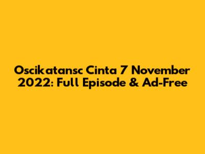 Oscikatansc Cinta 7 November 2022: Full Episode & Ad-Free