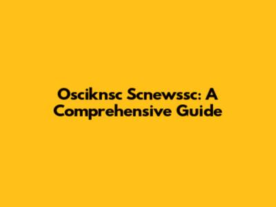 Osciknsc Scnewssc: A Comprehensive Guide