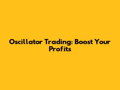 Oscillator Trading: Boost Your Profits