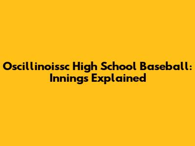 Oscillinoissc High School Baseball: Innings Explained