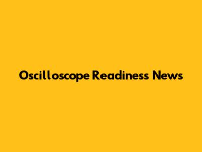 Oscilloscope Readiness News