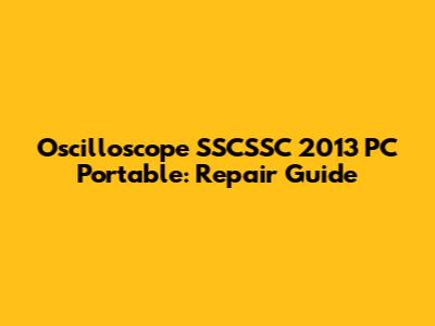 Oscilloscope SSCSSC 2013 PC Portable: Repair Guide