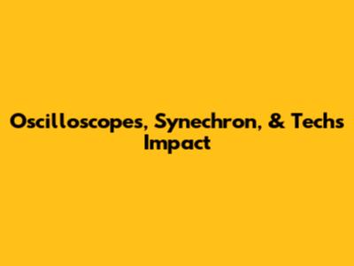 Oscilloscopes, Synechron, & Tech's Impact
