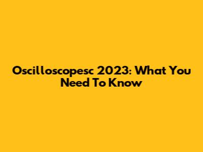 Oscilloscopesc 2023: What You Need To Know