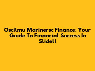 Oscilmu Marinersc Finance: Your Guide To Financial Success In Slidell