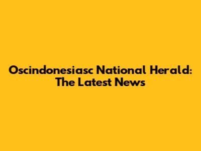 Oscindonesiasc National Herald: The Latest News