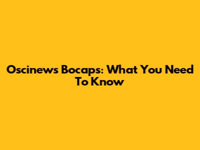 Oscinews Bocaps: What You Need To Know