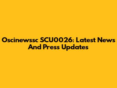 Oscinewssc SCU0026: Latest News And Press Updates