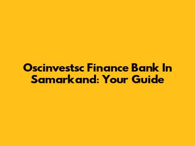 Oscinvestsc Finance Bank In Samarkand: Your Guide