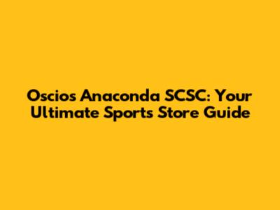 Oscios Anaconda SCSC: Your Ultimate Sports Store Guide