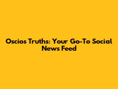 Oscios Truths: Your Go-To Social News Feed