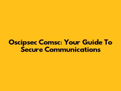 Oscipsec Comsc: Your Guide To Secure Communications