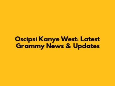 Oscipsi Kanye West: Latest Grammy News & Updates