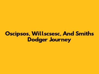 Oscipsos, Willscsesc, And Smith's Dodger Journey