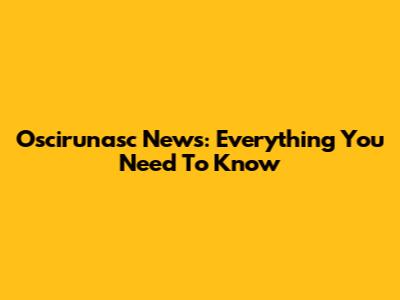 Oscirunasc News: Everything You Need To Know