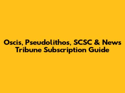 Oscis, Pseudolithos, SCSC & News Tribune Subscription Guide