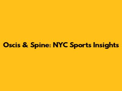 Oscis & Spine: NYC Sports Insights
