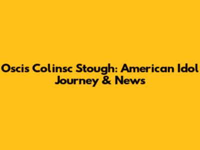 Oscis Colinsc Stough: American Idol Journey & News