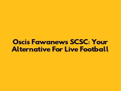 Oscis Fawanews SCSC: Your Alternative For Live Football