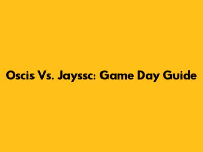 Oscis Vs. Jayssc: Game Day Guide