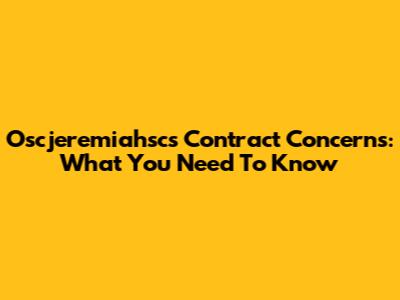 Oscjeremiahsc's Contract Concerns: What You Need To Know