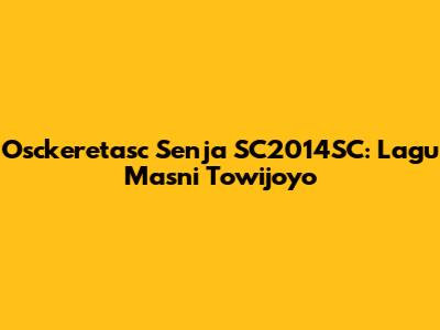 Osckeretasc Senja SC2014SC: Lagu Masni Towijoyo