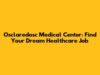 Osclaredosc Medical Center: Find Your Dream Healthcare Job