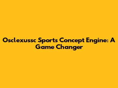 Osclexussc Sports Concept Engine: A Game Changer