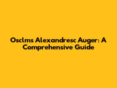 Osclms Alexandresc Auger: A Comprehensive Guide