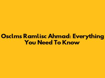 Osclms Ramlisc Ahmad: Everything You Need To Know