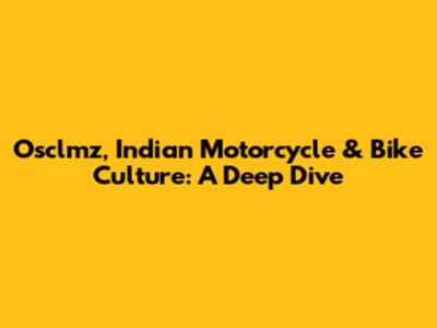 Osclmz, Indian Motorcycle & Bike Culture: A Deep Dive