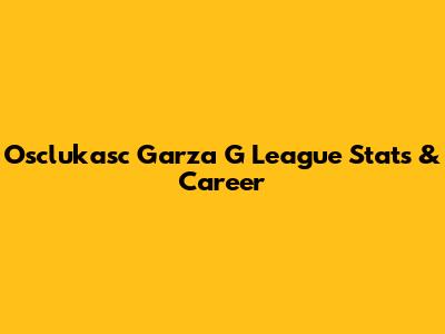 Osclukasc Garza G League Stats & Career