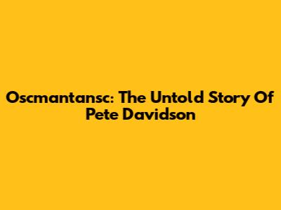 Oscmantansc: The Untold Story Of Pete Davidson