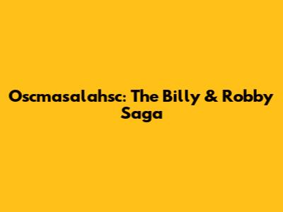Oscmasalahsc: The Billy & Robby Saga